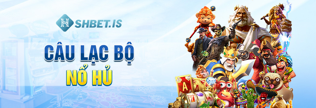 Câu Lạc Bộ game thủ SHBET - CLB số 1 hiện nay 3 Câu-lạc-bộ-nổ-hủ