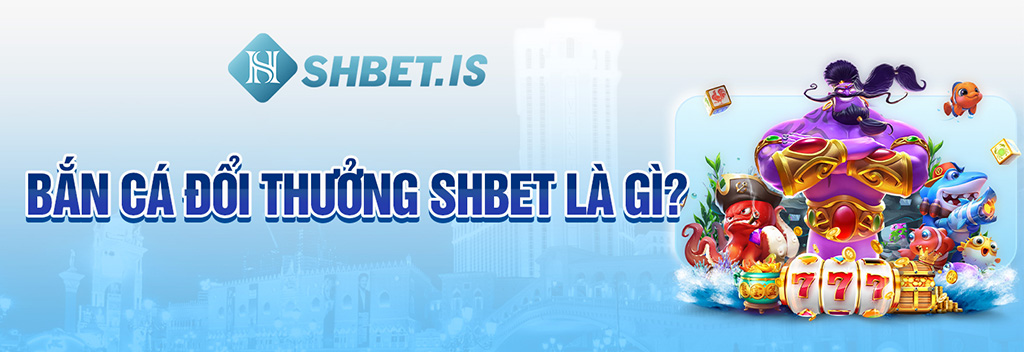 Bắn Cá Đổi Thưởng SHBET 2023 Và Những Điều Tân Thủ Chưa Biết 1 Bắn cá đổi thưởng SHBET là gì?