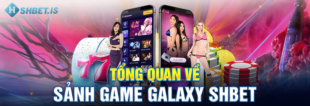 Khám Phá Sảnh Game Galaxy Uy Tín Số 1 Tại SHBET 1 Tổng quan về sảnh game Galaxy SHBET