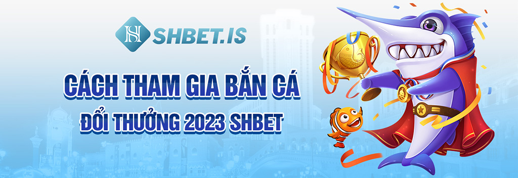 Bắn Cá Đổi Thưởng 2023 Tại Cổng Game SHBET Đỉnh Nhất Hiện Nay 2 Cách tham gia bắn cá đổi thưởng 2023 SHBET