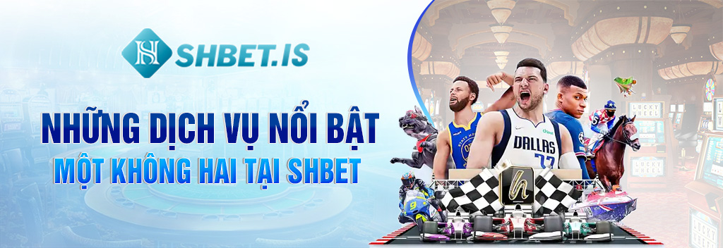 SHBET - Nhà Cái Uy Tín Plus Uy Tín Hàng Đầu Thị Trường 2023 2 Những dịch vụ nổi bật một không hai tại SHBET