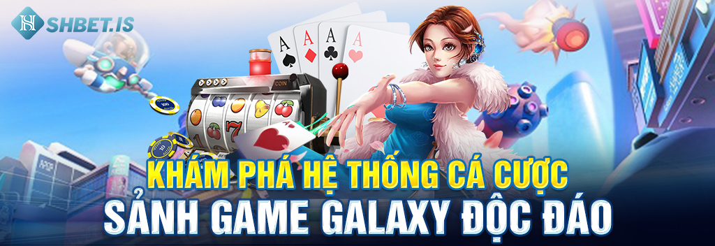 Khám Phá Sảnh Game Galaxy Uy Tín Số 1 Tại SHBET 2 Khám phá hệ thống cá cược sảnh game Galaxy độc đáo