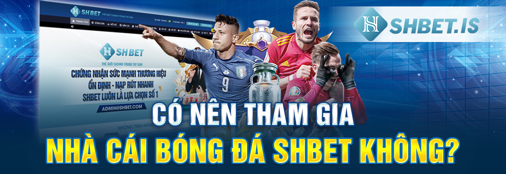 SHBET Thương Hiệu Nhà Cái Bóng Đá Uy Tín Hàng Đầu 2023 2 Có nên tham gia nhà cái bóng đá SHBET không?
