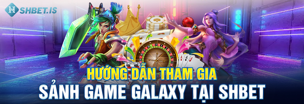 Khám Phá Sảnh Game Galaxy Uy Tín Số 1 Tại SHBET 3 Hướng dẫn tham gia sảnh game Galaxy tại SHBET