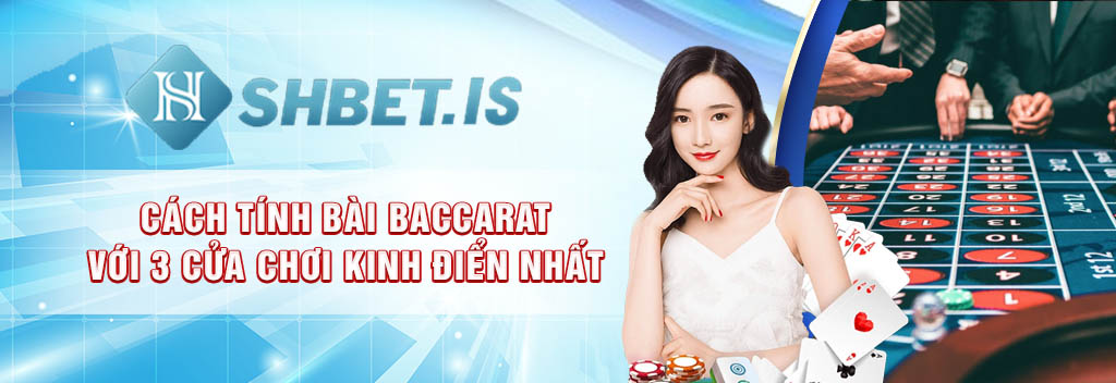 Cách Tính Bài Baccarat Với 3 Cửa Đặt Cược Đơn Giản Nhất 2 7cach tinh bai baccarat voi 3 cua choi kinh dien nhat
