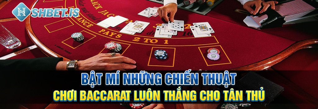 Bat mi nhung chien thuat choi Baccarat luon thang cho tan thu