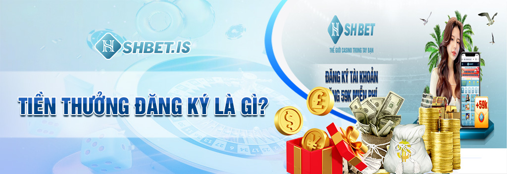 3 Cách Nhận Tiền Thưởng Đăng Ký Tại SHBET Siêu Dễ Dàng 1 Tiền thưởng đăng ký là gì?