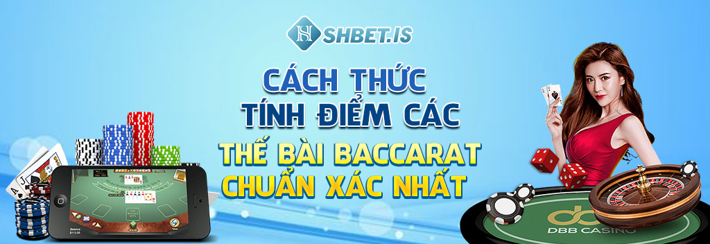 Các Thế Bài Baccarat Và 3 Kỹ Thuật Chơi Cược Hiệu Quả 2 cach thuc tinh diem cac the bai baccarat chuan xac nhat