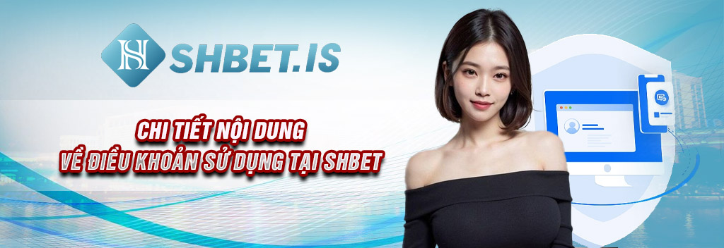 Khám Phá Điều Khoản Điều Kiện SHBET Mới Nhất 2023 2 Chi tiết về điều khoản điều kiện trở thành thành viên SHBET