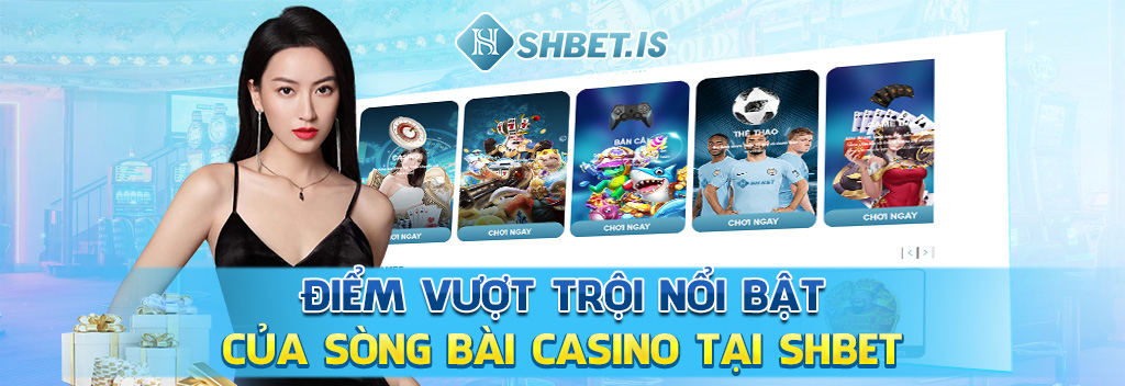 Sòng Bài Casino SHBET - Top 1 Lựa Chọn Cá Cược Thịnh Hành 2 Điểm vượt trội nổi bật của sòng bài casino tại SHBET