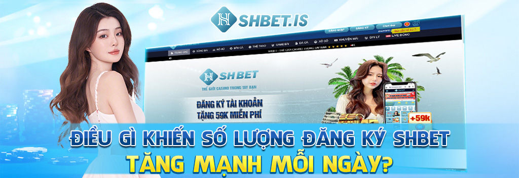 Đăng Ký SHBET - Hướng Dẫn Đăng Ký Đơn Giản Chỉ Với 3 Bước 2 Điều gì khiến số lượng đăng ký SHBET tăng mạnh mỗi ngày?