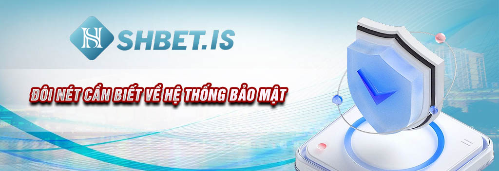 3 Chính Sách Bảo Mật Chính Tại SHBET Mà Cược Thủ Cần Biết Đến 1 Đôi nét cần biết về hệ thống bảo mật