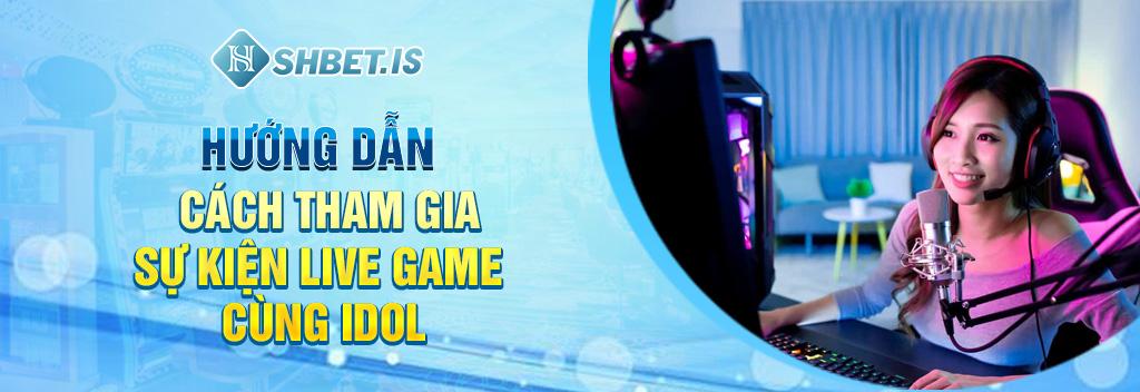 Live Game Cùng Idol - Hướng Dẫn 3 Bước Tham Gia Cực Đơn Giản 3 Hướng dẫn cách tham gia sự kiện live game cùng idol