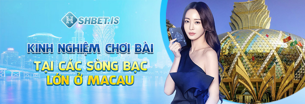 Tổng Hợp 6 Sòng Bài Macau Thượng Lưu Nhất Hiện Nay 3 kinh nghiem choi bai tai cac song bac lon o macau