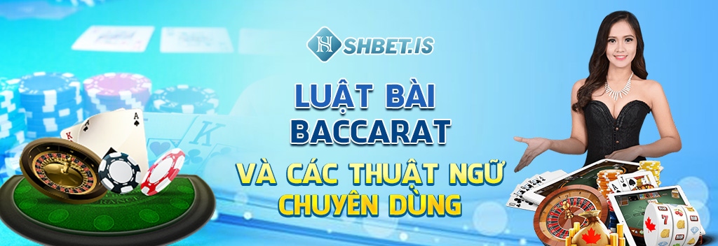 Luật Bài Baccarat 2023 - Điều Kiện Tiên Quyết Tay Cược Cần Nắm 3 luat choi bai baccarat va thuat ngu chuyen dung