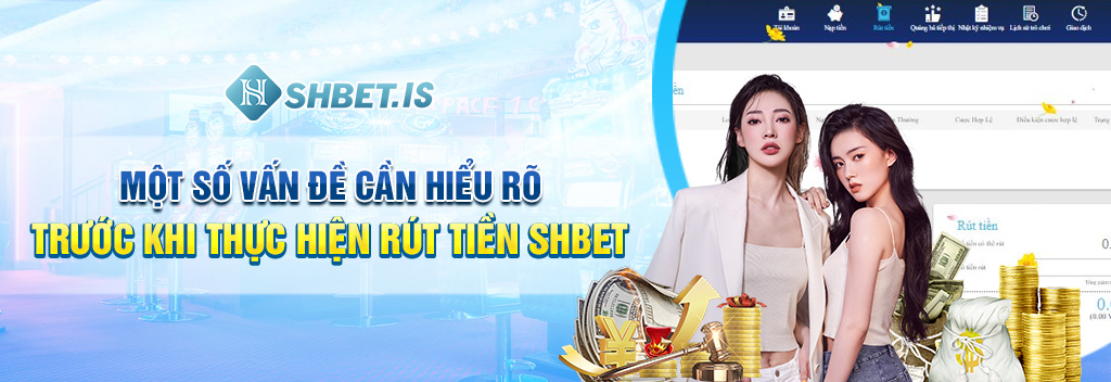 Rút Tiền SHBET - Hướng Dẫn Cách Rút Thưởng Đầy Đủ Nhất 2023 2 Một số vấn đề cần hiểu rõ trước khi thực hiện rút tiền SHBET