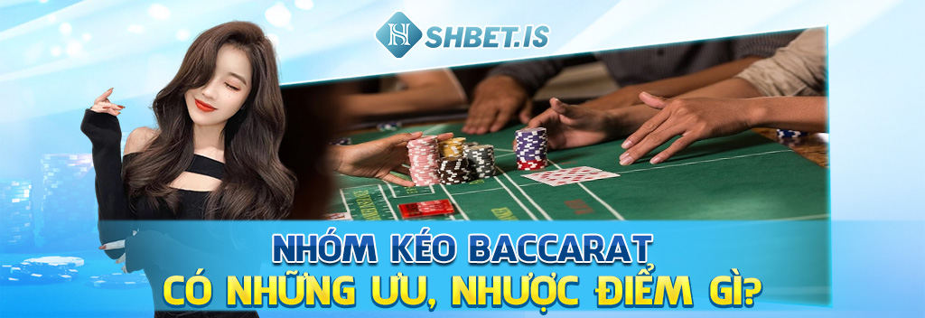 Top 3 Cách Tìm Kiếm Nhóm Kéo Baccarat Uy Tín, Chất Lượng 2 Nhóm kéo Baccarat có những ưu, nhược điểm gì?