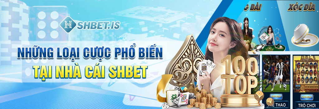 Nhà Cái SHBET Thiên Đường Giải Trí Uy Tín Số 1 Thế Giới 3 Những loại cược phổ biến tại nhà cái SHBET