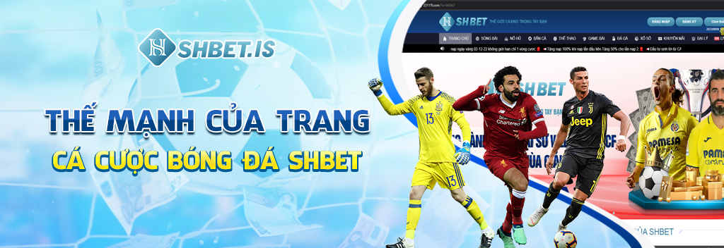 SHBET - Trang Cá Cược Bóng Đá Uy Tín, Hiện Đại Nhất 2023 2 Thế mạnh của trang cá cược bóng đá SHBET