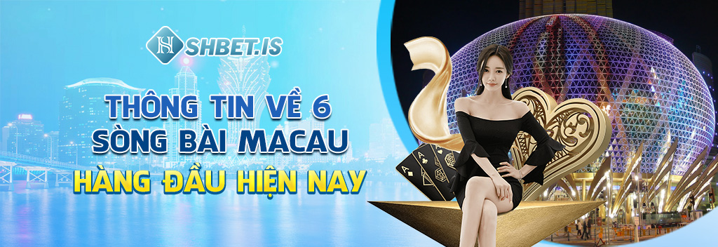 Tổng Hợp 6 Sòng Bài Macau Thượng Lưu Nhất Hiện Nay 2 Thông tin về 6 sòng bài Macau hàng đầu hiện nay