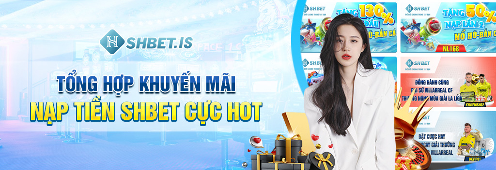 Nạp Tiền SHBET - Chi Tiết Cách Nạp Tiền Chỉ Trong 3 Bước 4 Tổng hợp khuyến mãi nạp tiền SHBET cực hot
