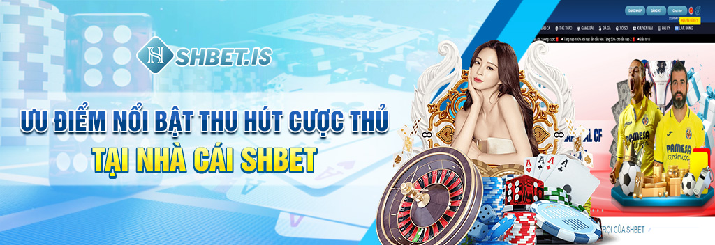 Nhà Cái SHBET Thiên Đường Giải Trí Uy Tín Số 1 Thế Giới 2 Ưu điểm nổi bật thu hút cược thủ tại nhà cái SHBET