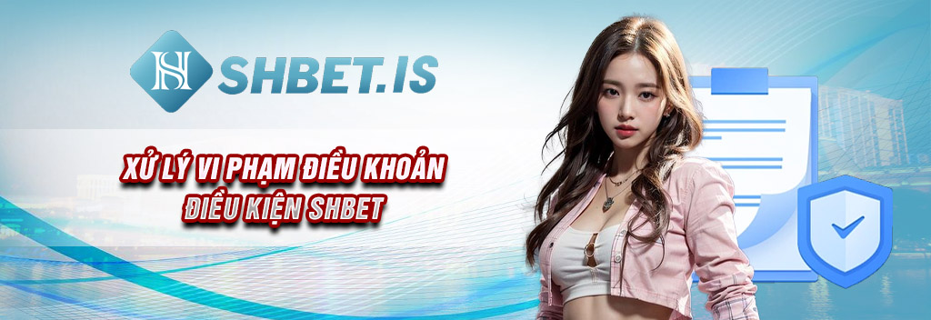 Khám Phá Điều Khoản Điều Kiện SHBET Mới Nhất 2023 3 Xử lý vi phạm điều khoản điều kiện SHBET
