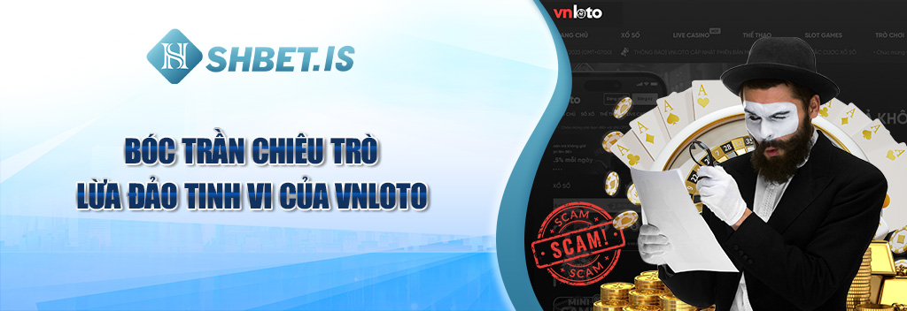 Top 5 Lý Do Khẳng Định Vnloto Trục Lợi, Lừa Đảo Người Chơi 1 Bóc trần chiêu trò lừa đảo tinh vi của Vnloto