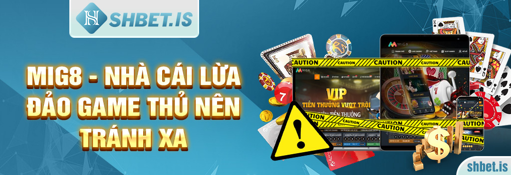 Mig8 - Chuyên Gia Lừa Đảo Và Hút Máu Người Chơi 1 Mig8 - Nhà cái lừa đảo game thủ nên tránh xa