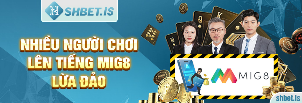 Mig8 - Chuyên Gia Lừa Đảo Và Hút Máu Người Chơi 3 Nhiều người chơi lên tiếng Mig8 lừa đảo