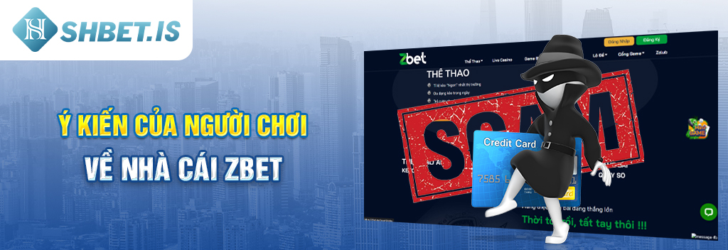 Zbet - Nhà Cái Lừa Đảo Số 1 Tại Thị Trường Việt Nam 3 Ý kiến của người chơi về nhà cái Zbet
