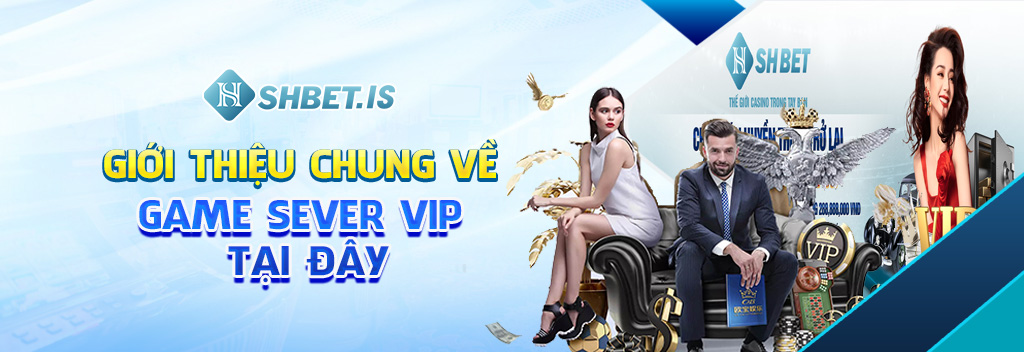 Game Sever Vip Top 1 Thị Trường Hiện Nay Tại SHBET 1 Giới thiệu chung về game sever vip tại đây