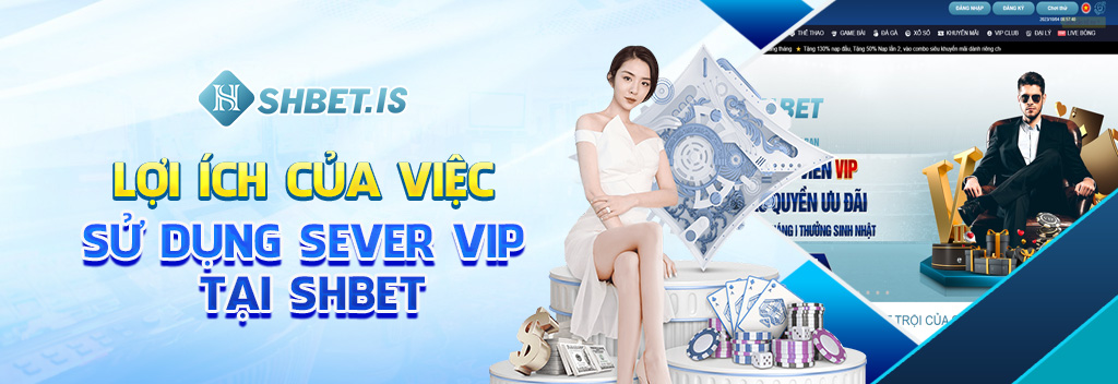 Game Sever Vip Top 1 Thị Trường Hiện Nay Tại SHBET 2 Lợi ích của việc sử dụng sever vip tại SHBET