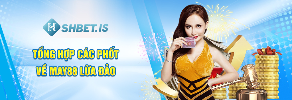 MAY88 Lừa Đảo - Tổng Hợp Thông Tin Lừa Đảo Của Nhà Cái 2 Tổng hợp các phốt về MAY88 lừa đảo