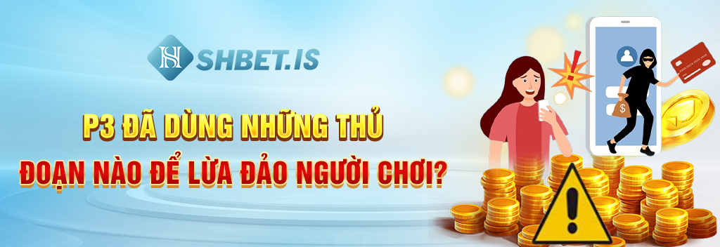P3 Bị Cược Thủ Việt Vạch Trần 5 Thủ Đoạn Lừa Đảo Tinh Vi 2 P3 đã dùng những thủ đoạn nào để lừa đảo người chơi?