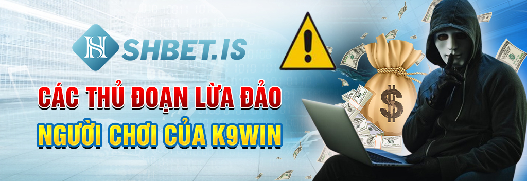 Phốt Nhà Cái K9win Thiếu Chuyên Nghiệp Lừa Tiền Cược Thủ 2 Các thủ đoạn lừa đảo người chơi của K9win