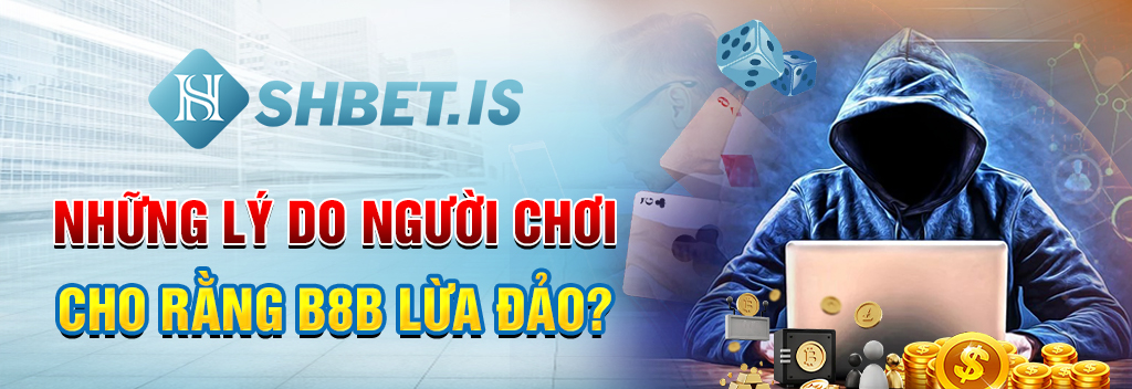 Thực hư B8B lừa đảo người chơi khiến các cược thủ bức xúc 1 Những lý do người chơi cho rằng B8B lừa đảo?