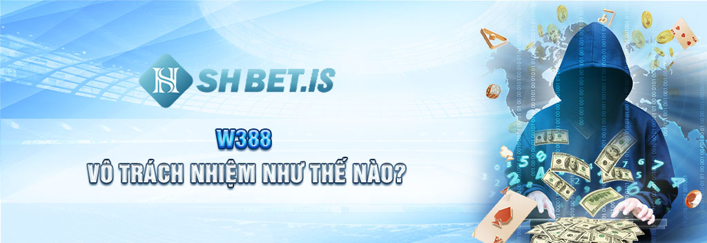 Tin Tức Nóng: W388 và 4 Chiêu Trò Lừa Đảo Người Chơi 3 W388 vô trách nhiệm như thế nào?