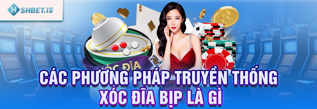 Xóc đĩa bịp là gì? Cách thức xóc đĩa bịp dân chơi phải biết 2 Các phương pháp truyền thống xóc đĩa bịp là gì