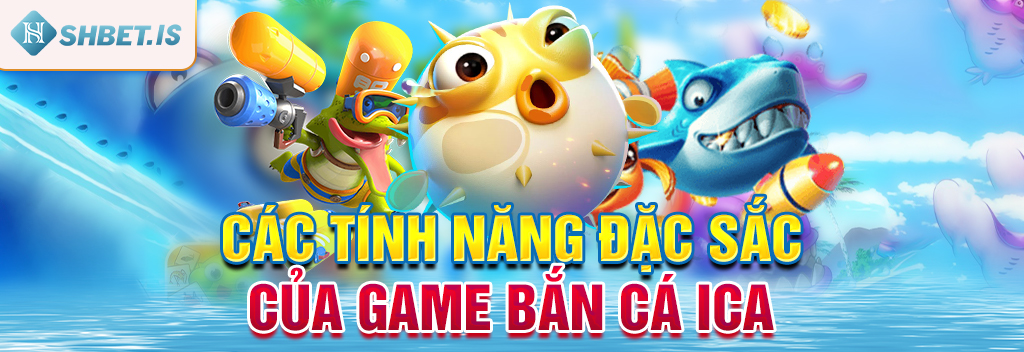 Trải nghiệm game bắn cá ICa - Rinh ngay quà liền tay 2 Các tính năng đặc sắc của game bắn cá ICa