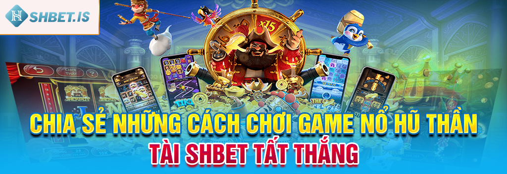 Cách Chơi Game Nổ Hũ Thần Tài SHBET Chi Tiết, Chính Xác 3 Chia sẻ những cách chơi game nổ hũ Thần Tài SHBET tất thắng