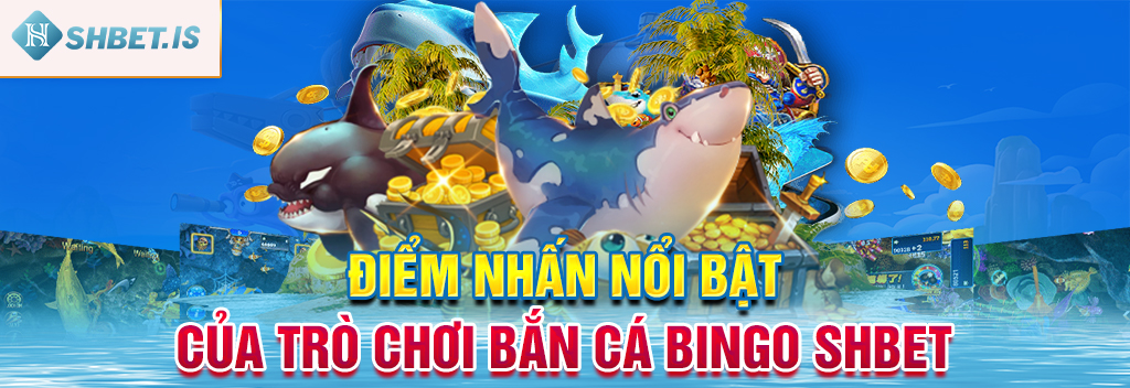 Bắn Cá Bingo SHBET - Hạng Mục Game Được Yêu Thích Nhất 2 Điểm nhấn nổi bật của trò chơi bắn cá Bingo SHBET