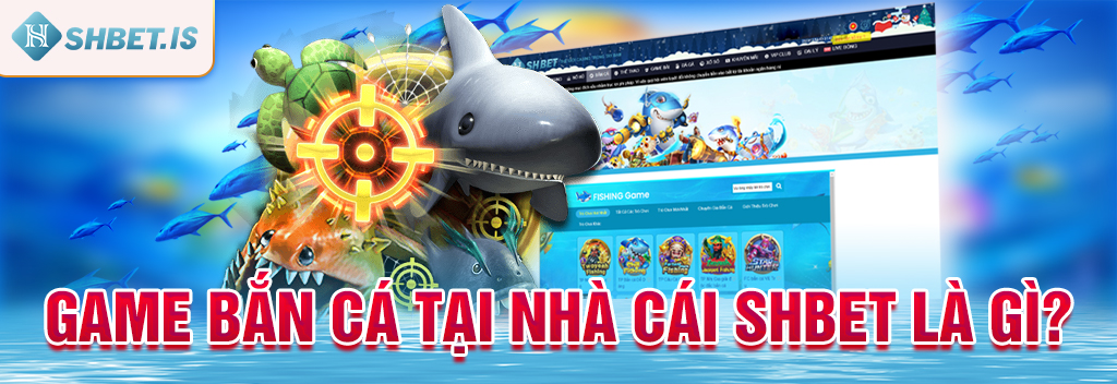 Chơi game bắn cá tại SHBET ngay - rinh phần thưởng liền tay 1 Game bắn cá tại nhà cái SHBET là gì?