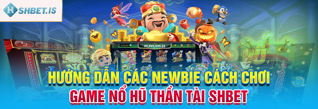 Cách Chơi Game Nổ Hũ Thần Tài SHBET Chi Tiết, Chính Xác 2 Hướng dẫn các Newbie cách chơi game nổ hũ Thần Tài SHBET