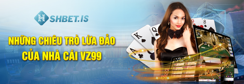 VZ99 - Nhà Cái Với Những Chiêu Trò Lừa Đảo 1 Bật mí những chiêu trò lừa đảo của nhà cái VZ99
