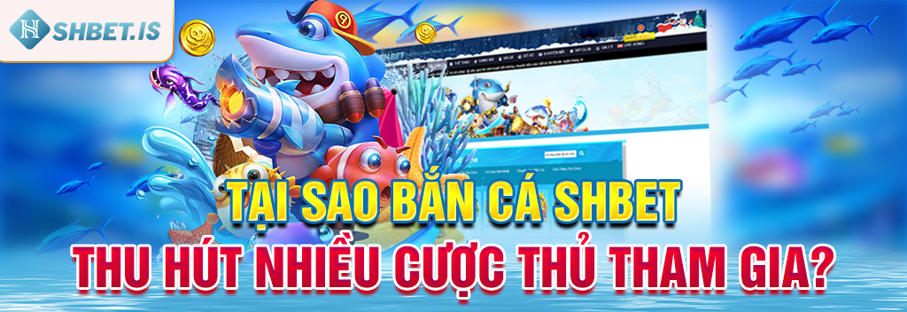 Chơi game bắn cá tại SHBET ngay - rinh phần thưởng liền tay 2 Tại sao bắn cá SHBET thu hút nhiều cược thủ tham gia?