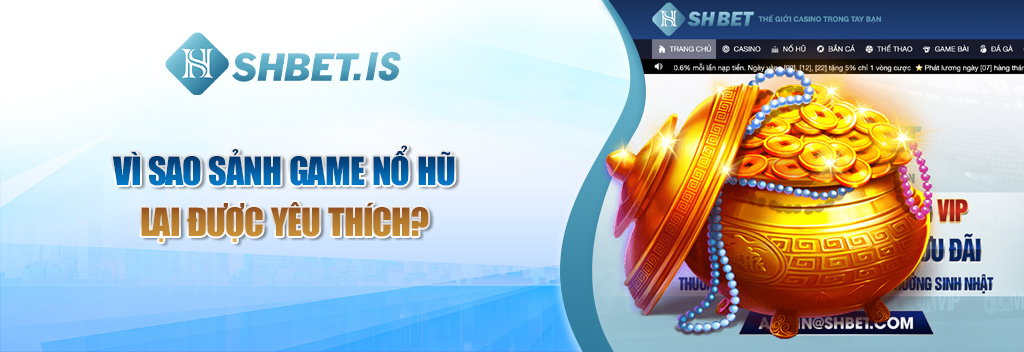 Tổng hợp Top 10 game nổ hũ uy tín nhất Việt Nam 1 Vì sao sảnh game nổ hũ lại được yêu thích?