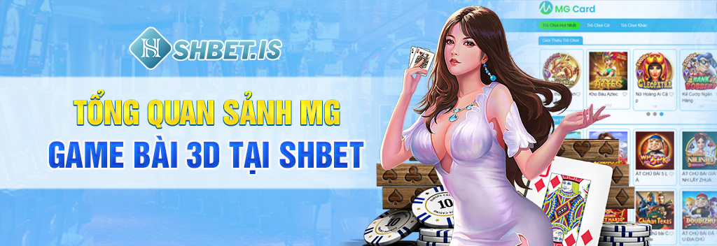 MG Game Bài 3D - Thoải mái trải nghiệm, làm giàu cực dễ 1 Tổng quan sảnh MG Game Bài 3D tại SHBET