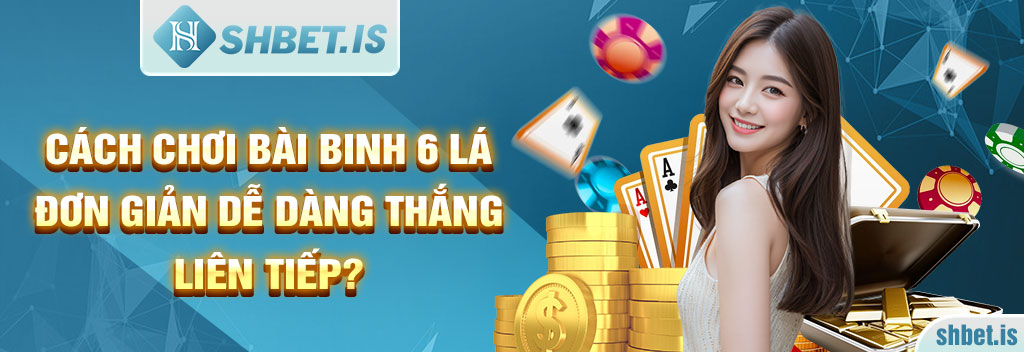 Cách chơi bài binh 6 lá đơn giản dễ dàng thắng liên tục 3 Cách chơi bài binh 6 lá đơn giản dễ dàng thắng liên tiếp?