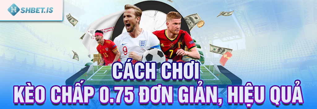 Kèo Chấp 075 - Kinh Nghiệm Chơi Kèo 0.75 Bách Phát Bách Trúng 2 Cách chơi kèo chấp 075 đơn giản, hiệu quả